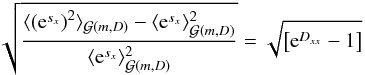 \begin{eqnarray} \sqrt{\frac{\langle \left(\mathrm{e}^{s_x}\right)^2 \rangle_{\mathcal{G}(m,D)} - \langle \mathrm{e}^{s_x} \rangle_{\mathcal{G}(m,D)}^2}{\langle \mathrm{e}^{s_x} \rangle_{\mathcal{G}(m,D)}^2}} = \sqrt{\left[\mathrm{e}^{D_{xx}} -1\right]} \end{eqnarray}