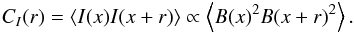 \begin{eqnarray} C_{I}(r) = \left\langle I(x)I(x+r)\right\rangle \propto \left\langle B(x)^2B(x+r)^2\right\rangle. \label{II} \end{eqnarray}