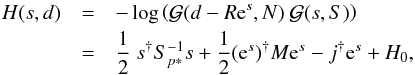 \appendix \setcounter{section}{1} \begin{eqnarray} H(s,d) &=& -\log \left(\mathcal{G}(d-R\mathrm{e}^{s},N) \ \mathcal{G}(s,S)\right) \notag\\ \label{appendix1: Hamfull} &=& \frac{1}{2} \ s^{\dagger} S^{-1}_{p*} s + \frac{1}{2} (\mathrm{e}^s)^{\dagger} M \mathrm{e}^s - j^{\dagger} \mathrm{e}^s + H_{0} , \end{eqnarray}