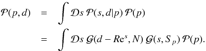 \appendix \setcounter{section}{1} \begin{eqnarray} \mathcal{P}(p,d) &=& \int \mathcal{D}s \ \mathcal{P}(s,d|p) \ \mathcal{P}(p) \notag\\ \label{appendix1: sigmarpost} &=& \int \mathcal{D}s \ \mathcal{G}(d-R\mathrm{e}^s,N) \ \mathcal{G}(s,S_p) \ \mathcal{P}(p). \end{eqnarray}