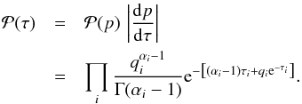 \appendix \setcounter{section}{1} \begin{eqnarray} \mathcal{P}(\tau) &=& \mathcal{P}(p)\, \left|\frac{\mathrm{d}p}{\mathrm{d}\tau}\right|\notag\\ &=& \prod_i \frac{q_i^{\alpha_i - 1}}{\Gamma(\alpha_i - 1)} \mathrm{e}^{-\left[\left(\alpha_i - 1\right) \tau_i + q_i \mathrm{e}^{-\tau_i}\right]}. \end{eqnarray}