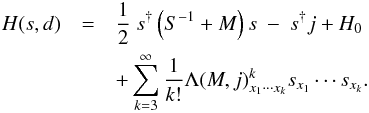 \appendix \setcounter{section}{1} \begin{eqnarray} H(s,d) &=& \frac{1}{2} \ s^{\dagger}\left(S^{-1}+M\right)s \ - \ s^{\dagger}j + H_0 \notag\\ &&+ \sum\limits_{k=3}^{\infty} \frac{1}{k!} \Lambda(M,j)^{k}_{x_{1} \cdots x_{k}} s_{x_{1}} \cdots s_{x_{k}}. \end{eqnarray}