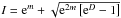 \hbox{$I = \mathrm{e}^m + \sqrt{\mathrm{e}^{2m} \left[\mathrm{e}^{D} -1\right]}$}