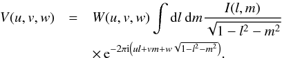 \begin{eqnarray} V(u,v,w) &= &W(u,v, w) \int \mathrm{d}l \ \mathrm{d}m \frac{I(l,m)}{\sqrt{1-l^2-m^2}} \notag\\ \label{basicequationfull} && \times\, \mathrm{e}^{-2 \pi {\rm i} \left(ul + vm + w\sqrt{1-l^2-m^2}\right)}. \end{eqnarray}
