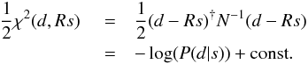 \appendix \setcounter{section}{2} \begin{eqnarray} \frac{1}{2} \chi^{2} (d,Rs)\,\, & = & \frac{1}{2} (d-Rs)^{\dagger} N^{-1}(d-Rs) \nonumber\\ \label{Chi2Ent} & = & -\log(P(d|s)) + \mathrm{const}. \end{eqnarray}