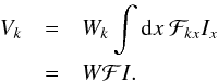\begin{eqnarray} V_{k} & = &W_{k} \int {\rm d}x \ \mathcal{F}_{kx}I_{x} \notag \\ \label{basicequation condensed} & =& W \mathcal{F}I. \end{eqnarray}