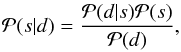 \begin{eqnarray} \mathcal{P}(s|d) = \frac{\mathcal{P}(d|s) \mathcal{P}(s)}{\mathcal{P}(d)}, \end{eqnarray}