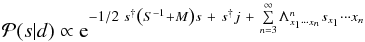 \begin{eqnarray} \mathcal{P}(s|d) \propto \mathrm{e}^{-1/2 \ s^{\dagger}\left(S^{-1}+M\right)s \ + \ s^{\dagger}j \ + \ \sum\limits_{n=3}^{\infty} \Lambda^{n}_{x_{1} \cdots x_{n}} s_{x_{1}} \cdots x_{n}} \label{FullIFT} \end{eqnarray}