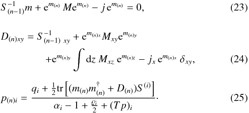 \begin{eqnarray} \label{eq:one} &&S^{-1}_{(n-1)} m + \mathrm{e}^{m_{(n)}} \, M \mathrm{e}^{m_{(n)}} - j \, \mathrm{e}^{m_{(n)}} = 0, \\ \notag\\ &&D_{(n)xy} = S^{-1}_{(n-1) \ xy} + \mathrm{e}^{m_{(n) x}} M_{xy} \mathrm{e}^{m_{(n) y}} \notag\\ \label{eq:two} &&\hspace*{1.5cm} + \mathrm{e}^{m_{(n) y}} \int {\rm d}z \ M_{xz} \ \mathrm{e}^{m_{(n) z}} - j_x \, \mathrm{e}^{m_{(n)x}} \ \delta_{xy}, \\ \notag\\ \label{eq:three} &&p_{(n)i} = \frac{q_i + \frac{1}{2} \mathrm{tr} \left[(m_{(n)}m_{(n)}^{\dagger} + D_{(n)})S^{(i)}\right]}{\alpha_i - 1 + \frac{\varrho_i}{2} + (Tp)_i}\cdot \end{eqnarray}