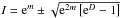 \hbox{$I = \mathrm{e}^m \pm \sqrt{\mathrm{e}^{2m} \left[\mathrm{e}^{D} -1\right]}$}