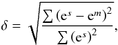 \begin{eqnarray} \delta = \sqrt{\frac{\sum\left(\mathrm{e}^s - \mathrm{e}^m\right)^2}{\sum \left(\mathrm{e}^{s}\right)^2}}, \end{eqnarray}