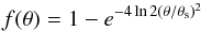 \begin{equation} f(\theta)=1-e^{-4\ln 2 (\theta/\theta_{\rm s})^2} \end{equation}