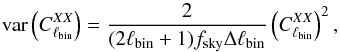 \begin{equation} {\rm var}\left(C^{XX}_{\ell_{\rm bin}}\right)=\frac{2}{(2\ell_{\rm bin}+1) f_{\rm sky}\Delta\ell_{\rm bin}}\left(C^{XX}_{\ell_{\rm bin}}\right)^2, \end{equation}