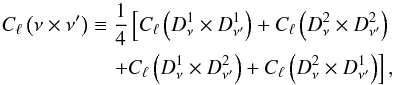 \begin{eqnarray} C_\ell\left(\nu\times \nu'\right) && \equiv \frac{1}{4}\left[C_\ell\left(D^1_\nu\times D^1_{\nu'}\right) + C_\ell\left(D^2_\nu\times D^2_{\nu'}\right)\right. \nonumber\\ && \quad \left. + C_\ell\left(D^1_\nu\times D^2_{\nu'}\right) + C_\ell\left(D^2_\nu\times D^1_{\nu'}\right)\right], \end{eqnarray}