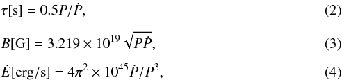 \begin{eqnarray} && \tau[\mathrm{s}] = 0.5 P / \dot P, \\[2mm] && B [\mathrm{G}] = 3.219 \times 10^{19} \sqrt{P \dot P}, \\[2mm] && \dot E[\mathrm{erg/s}] = 4\pi ^2 \times 10^{45} \dot P /P^3, \end{eqnarray}