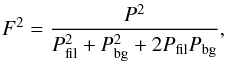 \appendix \setcounter{section}{1} \begin{equation} F^2=\frac{P^2}{P_{\rm fil}^2+P_{\rm bg}^2+2P_{\rm fil}P_{\rm bg}}, \end{equation}