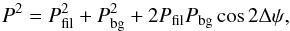 \appendix \setcounter{section}{1} \begin{equation} P^2=P_{\rm fil}^2+P_{\rm bg}^2+2P_{\rm fil}P_{\rm bg}\cos2\Delta\psi , \end{equation}