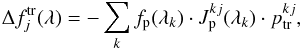 \begin{equation} \Delta f^{\rm tr}_{j}(\lambda) = -\sum\limits_{k} f_{\rm p}(\lambda_{k}) \cdot J^{kj}_{\rm p}(\lambda_{k}) \cdot p^{kj}_{\rm tr}, \label{eqtrans} \end{equation}