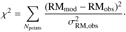\begin{equation} \label{fitchi2} \chi^{2} = \sum_{N_{\rm points}} \frac{({\rm RM}_{\rm mod} - {\rm RM}_{\rm obs})^{2}}{\sigma_{\rm RM,obs}^{2}}\cdot \end{equation}