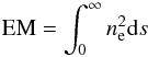 \begin{equation} \label{emeq1} {\rm EM} = \int_{0}^{\infty} n_{\rm e}^{2} {\rm d}s \end{equation}