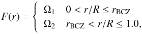 \begin{equation} F(r) =\left\{ \begin{array}{l} \Omega_\mathrm{1} \quad 0 < r/R \le r_\mathrm{BCZ}\\ \Omega_\mathrm{2} \quad r_\mathrm{BCZ} < r/R \le 1.0, \end{array} \right. \end{equation}