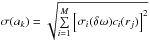 \hbox{$\sigma(a_k)=\sqrt{\sum\limits_{i=1}^M \left[\sigma_i(\delta \omega) c_i(r_j) \right]^2}$}