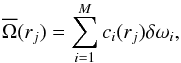 \begin{equation} \overline{\Omega}(r_j) = \sum\limits_{i=1}^M c_{i}(r_j)\delta \omega_i , \end{equation}