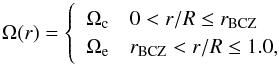 \begin{equation} \Omega(r) =\left\{ \begin{array}{l} \Omega_\mathrm{c} \quad 0 < r/R \le r_\mathrm{BCZ}\\ \Omega_\mathrm{e} \quad r_\mathrm{BCZ} < r/R \le 1.0, \end{array} \right. \end{equation}