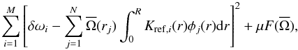 \begin{equation} \label{eqn:tomin} \sum_{i=1}^M \left[\delta \omega_i - \sum_{j=1}^N \overline{\Omega}(r_j) \int_0^R K_{\mathrm{ref},i}(r) \phi_j (r) {\rm d}r \right]^2 + \mu F(\overline{\Omega}), \end{equation}