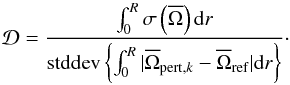 \begin{equation} \mathcal{D} = \frac{ \int_0^R \sigma \left( \overline{\Omega} \right)\mathrm{d}r}{ \mathrm{stddev}\left\{ \int_0^R | \overline{\Omega}_{\mathrm{pert},k} - \overline{\Omega}_\mathrm{ref} | \mathrm{d}r \right\} }\cdot \label{eqn:disp} \end{equation}