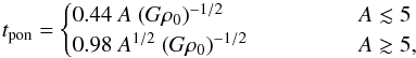\begin{equation} t_\mathrm{pon} = \begin{cases} 0.44 \ A \ (G\rho_\mathrm{0})^{-1/2} \quad\quad\quad\quad\quad & A \lesssim 5 \\ 0.98 \ A^\mathrm{1/2} \ (G\rho_\mathrm{0})^{-1/2} & A \gtrsim 5, \end{cases} \label{eq:timescales} \end{equation}