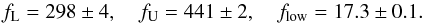 \begin{equation} f_{\rm L} = 298\pm4, \quad f_{\rm U} = 441\pm2, \quad f_{\rm low} = 17.3\pm0.1. \label{ff} \end{equation}