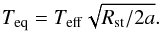 \begin{equation} \label{} T_{\mathrm{eq}} = T_{\mathrm{eff}}\sqrt{R_{\mathrm{st}}/2a} . \end{equation}