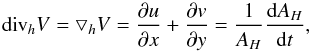 \begin{equation} {\rm div}_{h}V = \bigtriangledown_{h}V= \frac{\partial u}{\partial x}+\frac{\partial v}{\partial y} = \frac{1}{A_{H}}\frac{{\rm d}A_{H}}{{\rm d}t} , \end{equation}