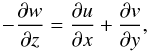 \begin{equation} -\frac{\partial w}{\partial z} = \frac{\partial u}{\partial x}+\frac{\partial v}{\partial y}, \end{equation}