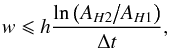 \begin{equation} w \leqslant h \frac{\ln \left( A_{H2} \big/ A_{H1}\right) }{\Delta t}, \end{equation}