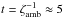 \hbox{$t = \zeta_{\rm amb}^{-1} \approx 5$}