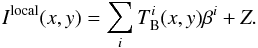 \begin{equation} I^{\rm local}(x,y) = \sum_i T_{\rm B}^i(x,y) \beta^i + Z. \label{eq:glm} \end{equation}