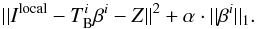 \begin{equation} ||I^{\rm local}-T_{\rm B}^i\beta^i-Z||^2 + \alpha\cdot|| \beta^i||_1 . \label{eq:elastic_net} \end{equation}