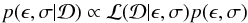 \begin{equation} p(\epsilon, \sigma|\mathcal{D}) \propto \mathcal{L} (\mathcal{D}|\epsilon, \sigma)p(\epsilon, \sigma) \label{eq:posterior} \end{equation}