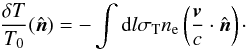 \begin{equation} \frac{\delta T}{T_{\rm 0}} (\vn) = -\int {\rm d}l\sigma_{\rm T} n_{\rm e} \left(\frac{\vv}{c} \cdot \vn\right)\cdot \label{eq:kSZ1} \end{equation}