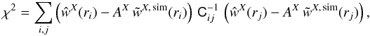 \begin{equation} \chi^2 = \sum_{ i,j} \left(\hat{w}^{ X}(r_{ i}) - A^{ X}\, \tilde{w}^{ X,\,{\rm sim}}(r_{ i})\right)\, \tens{C}_{ i j}^{-1} \, \left(\hat{w}^{ X}(r_{ j}) - A^{ X}\, \tilde{w}^{ X,\,{\rm sim}}(r_{ j})\right), \label{eq:chis1} \end{equation}