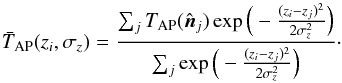 \begin{equation} \bar{T}_{\rm AP}(z_i,\sigma_{ z}) = \frac{\sum_{ j} {T_{\rm AP}(\vn_{ j}) \exp{\Big(-\frac{( z_{ i}-z_{ j} )^2}{2\sigma^2_{ z}} } \Big)}}{\sum_{ j} \exp{\Big(-\frac{( z_{ i}-z_{ j} )^2}{2\sigma^2_{ z}} \Big)} }\cdot \label{eq:Tav} \end{equation}