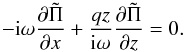 \begin{equation} -{\rm i}\omega \frac{\partial \tilde \Pi}{\partial x} + \frac{qz}{{\rm i}\omega} \frac{\partial \tilde \Pi}{\partial z} = 0. \end{equation}