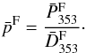 \begin{equation} \bar{p}^{\rm F}= \frac{\bar{P}_{353}^{\rm F}} {\bar{D}_{353}^{\rm F}}\cdot \end{equation}
