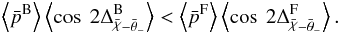 \begin{eqnarray} \left\langle \bar{p}^{\rm B} \right\rangle \left\langle \cos\ 2 \Delta_{\angloc - \hessangle}^{\rm B} \right\rangle < \left\langle\bar{p}^{\rm F} \right\rangle \left\langle \cos\ 2 \Delta_{\angloc - \hessangle}^{\rm F} \right\rangle . \label{eq:6.7} \end{eqnarray}