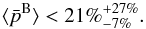 \begin{equation} \langle \bar{p}^{\rm B} \rangle < 21\% _{-7\%} ^{+27\%} . %. 35\%. \end{equation}
