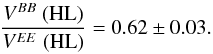 \begin{equation} \frac{V^{BB}\ ({\rm HL})}{V^{EE}\ ({\rm HL})} =0.62 \pm 0.03 . \end{equation}
