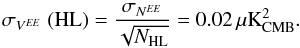 \begin{equation} \sigma_{V^{EE}} \ ({\rm HL}) = \frac{\sigma_{N^{EE}}}{\sqrt{N_{\rm HL}}} = 0.02 \, \musqkcmb . \end{equation}