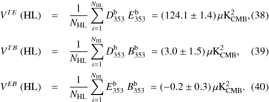\begin{eqnarray} V^{TE} \ ({\rm HL}) &= & \frac{1}{N_{\rm HL}} \sum_{i=1}^{N_{\rm HL}} \fDmodel\ \fE\ =(124.1\pm 1.4)\, \musqkcmb , \\ V^{TB} \ ({\rm HL}) &= & \frac{1}{N_{\rm HL}} \sum_{i=1}^{N_{\rm HL}} \fDmodel\ \fB\ =(3.0\pm1.5)\, \musqkcmb , \label{eq:7.4}\\ V^{EB} \ ({\rm HL}) &= & \frac{1}{N_{\rm HL}} \sum_{i=1}^{N_{\rm HL}} \fE\ \fB\ =(-0.2\pm0.3)\, \musqkcmb .~~~~~~~~~ \label{eq:7.5} \end{eqnarray}